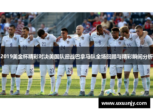 2019美金杯精彩对决美国队迎战巴拿马队全场回顾与精彩瞬间分析