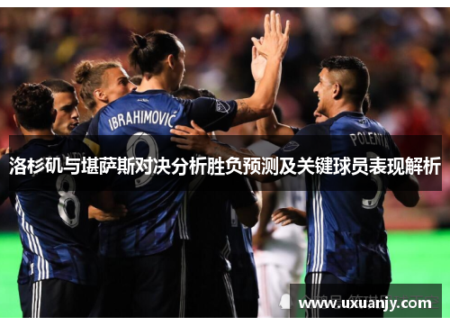 洛杉矶与堪萨斯对决分析胜负预测及关键球员表现解析