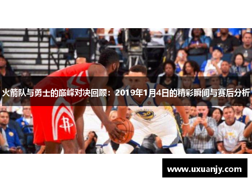 火箭队与勇士的巅峰对决回顾：2019年1月4日的精彩瞬间与赛后分析
