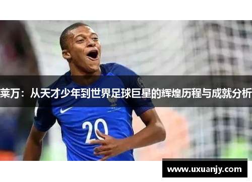 莱万：从天才少年到世界足球巨星的辉煌历程与成就分析